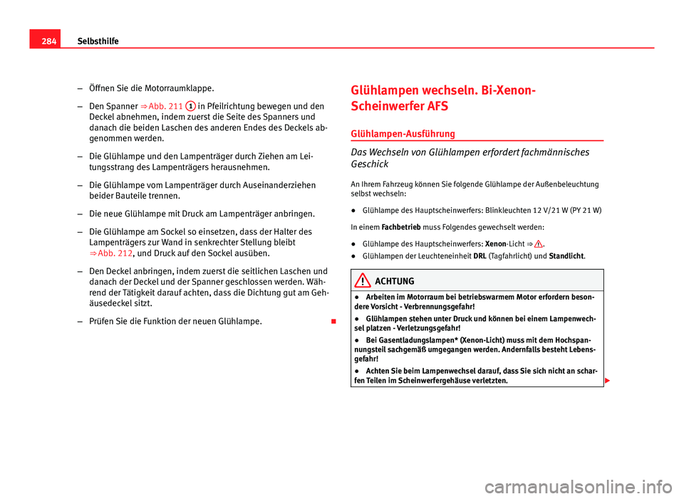 Seat Exeo ST 2009 Betriebsanleitung (in German) 284Selbsthilfe
–Öffnen Sie die Motorraumklappe.
– Den Spanner ⇒ Abb. 211 1
in Pfeilrichtung bewegen und den
Deckel abnehmen, indem zuerst die Seite des Spanners und
danach die beiden Lasche Seat Exeo ST 2009 Betriebsanleitung (in German) 284Selbsthilfe
–Öffnen Sie die Motorraumklappe.
– Den Spanner ⇒ Abb. 211 1
in Pfeilrichtung bewegen und den
Deckel abnehmen, indem zuerst die Seite des Spanners und
danach die beiden Lasche