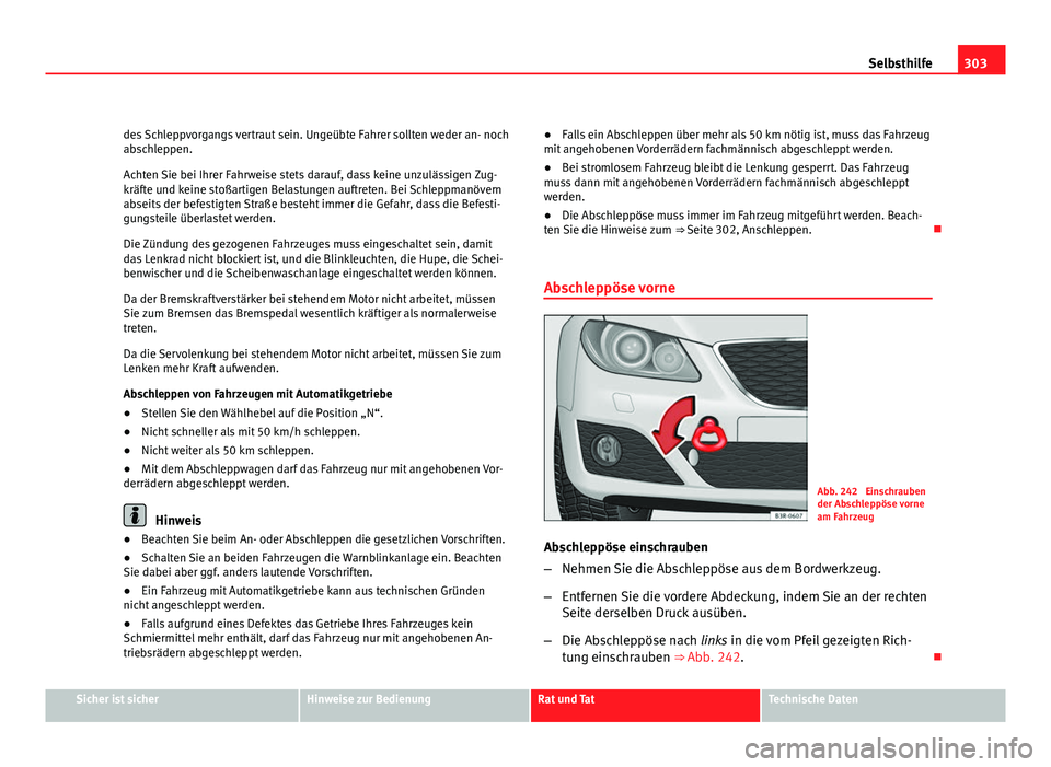 Seat Exeo ST 2009 Betriebsanleitung (in German) 303
Selbsthilfe
des Schleppvorgangs vertraut sein. Ungeübte Fahrer sollten weder an- noch
abschleppen.
Achten Sie bei Ihrer Fahrweise stets darauf, dass keine unzulässigen Zug-
kräfte und keine sto Seat Exeo ST 2009 Betriebsanleitung (in German) 303
Selbsthilfe
des Schleppvorgangs vertraut sein. Ungeübte Fahrer sollten weder an- noch
abschleppen.
Achten Sie bei Ihrer Fahrweise stets darauf, dass keine unzulässigen Zug-
kräfte und keine sto