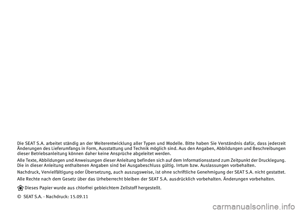 Seat Exeo ST 2009  Betriebsanleitung (in German) Die  SEAT  S.A.  arbeitet  ständig  an  der  Weiterentwicklung  aller  T\fpen  und  Modelle.  Bitte  haben  Sie  Verständnis  dafür,  dass  jederzeit 
Änderungen des Lieferumfangs in Form, Ausstat