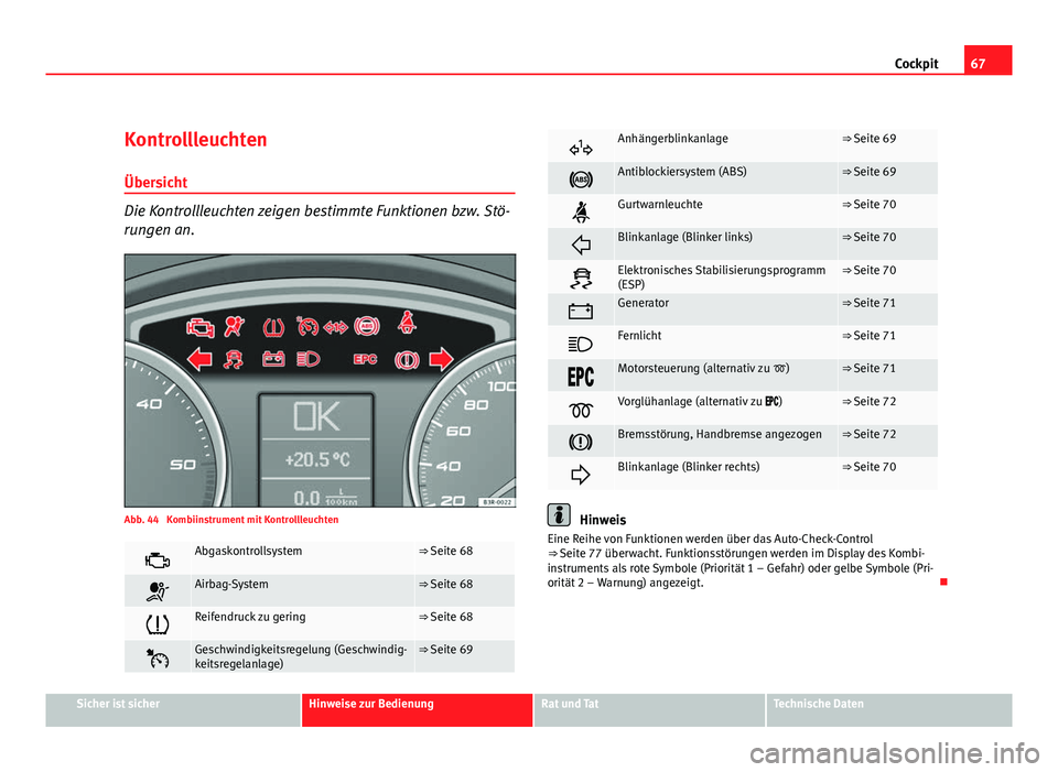 Seat Exeo ST 2009 Betriebsanleitung (in German) 67
Cockpit
Kontrollleuchten
Übersicht
Die Kontrollleuchten zeigen bestimmte Funktionen bzw. Stö-
rungen an.
Abb. 44 Kombiinstrument mit Kontrollleuchten
Abgaskontrollsystem⇒ Seite 68
Airb Seat Exeo ST 2009 Betriebsanleitung (in German) 67
Cockpit
Kontrollleuchten
Übersicht
Die Kontrollleuchten zeigen bestimmte Funktionen bzw. Stö-
rungen an.
Abb. 44 Kombiinstrument mit Kontrollleuchten
Abgaskontrollsystem⇒ Seite 68
Airb
