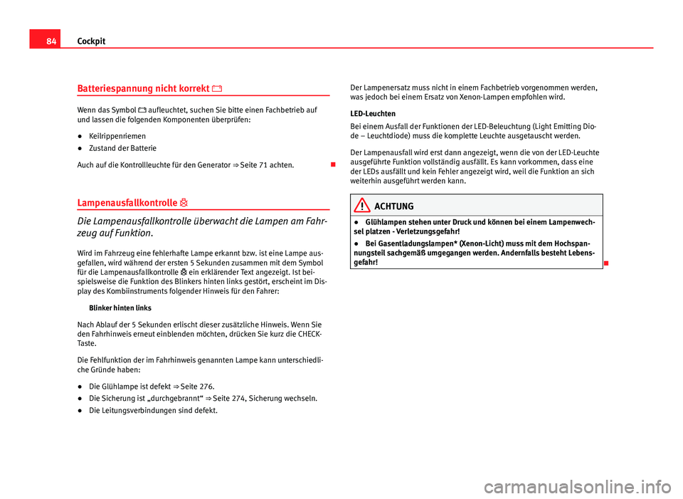 Seat Exeo ST 2009 Betriebsanleitung (in German) 84Cockpit
Batteriespannung nicht korrekt
Wenn das Symbol aufleuchtet, suchen Sie bitte einen Fachbetrieb auf
und lassen die folgenden Komponenten überprüfen:
● Keilrippenriemen
● Zustan Seat Exeo ST 2009 Betriebsanleitung (in German) 84Cockpit
Batteriespannung nicht korrekt
Wenn das Symbol aufleuchtet, suchen Sie bitte einen Fachbetrieb auf
und lassen die folgenden Komponenten überprüfen:
● Keilrippenriemen
● Zustan