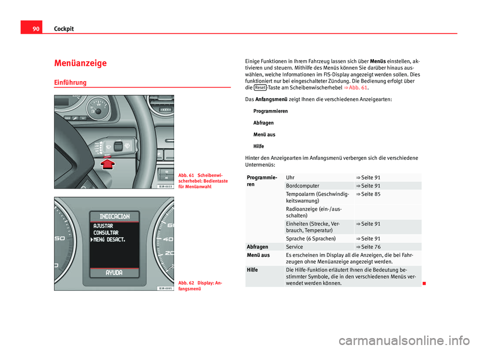 Seat Exeo ST 2009 Betriebsanleitung (in German) 90Cockpit
Menüanzeige
Einführung
Abb. 61 Scheibenwi-
scherhebel: Bedientaste
für Menüanwahl
Abb. 62 Display: An-
fangsmenü Einige Funktionen in Ihrem Fahrzeug lassen sich über Menüs einstelle Seat Exeo ST 2009 Betriebsanleitung (in German) 90Cockpit
Menüanzeige
Einführung
Abb. 61 Scheibenwi-
scherhebel: Bedientaste
für Menüanwahl
Abb. 62 Display: An-
fangsmenü Einige Funktionen in Ihrem Fahrzeug lassen sich über Menüs einstelle