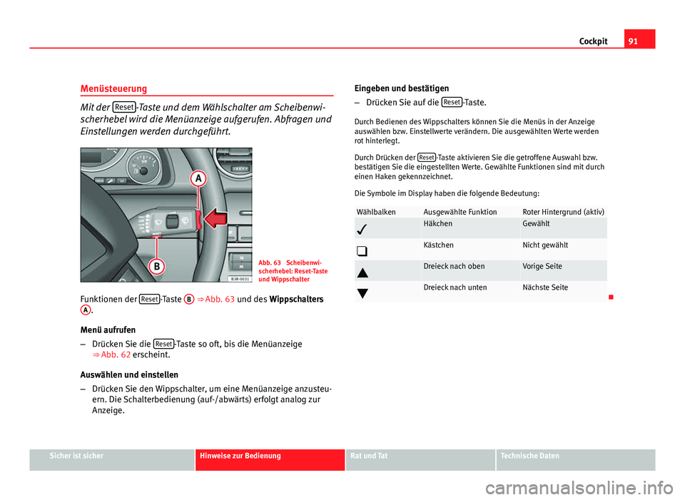 Seat Exeo ST 2009 Betriebsanleitung (in German) 91
Cockpit
Menüsteuerung
Mit der Reset-Taste und dem Wählschalter am Scheibenwi-
scherhebel wird die Menüanzeige aufgerufen. Abfragen und
Einstellungen werden durchgeführt.
Abb. 63 Scheibenwi-
s Seat Exeo ST 2009 Betriebsanleitung (in German) 91
Cockpit
Menüsteuerung
Mit der Reset-Taste und dem Wählschalter am Scheibenwi-
scherhebel wird die Menüanzeige aufgerufen. Abfragen und
Einstellungen werden durchgeführt.
Abb. 63 Scheibenwi-
s