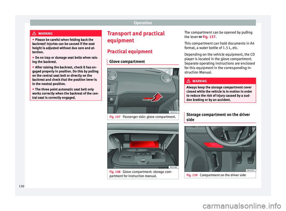SEAT IBIZA SC 2017  Owners Manual Operation
WARNING
● Ple a
se be careful when folding back the
backrest! Injuries can be caused if the seat
height is adjusted without due care and at-
tention.
● Do no trap or damage seat belts wh