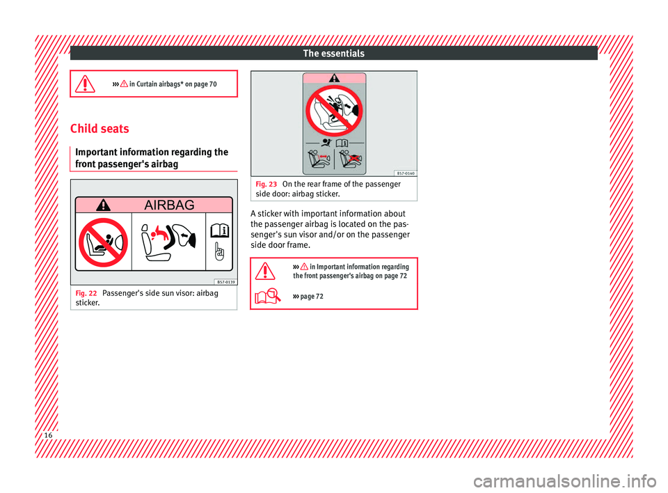 SEAT IBIZA SC 2017  Owners Manual The essentials
›››  in Curtain airbags* on page 70 Child seats
Important
  information regarding the
front passenger's airbag Fig. 22 
Passenger's side sun visor: airbag
s tic
k

er. 