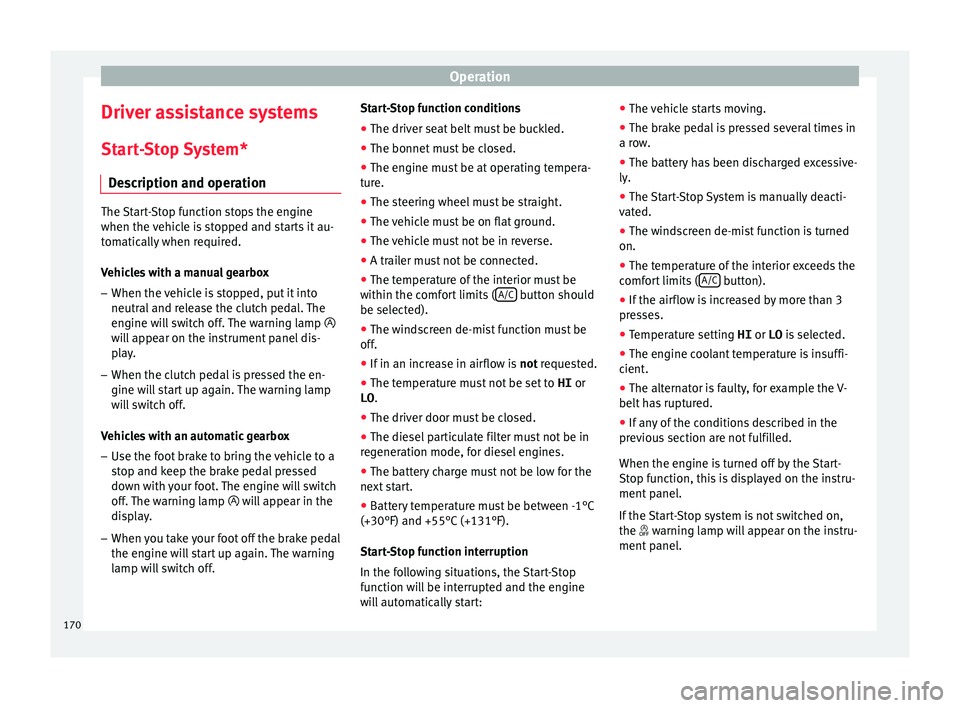 SEAT IBIZA SC 2017  Owners Manual Operation
Driver assistance systems
St ar
t
-Stop System*
Description and operation The Start-Stop function stops the engine
when the v
ehic

le is stopped and starts it au-
tomatically when required.
