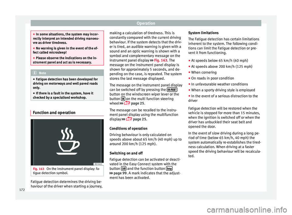 SEAT IBIZA SC 2017  Owners Manual Operation
●
In some sit uation
s, the system may incor-
rectly interpret an intended driving manoeu-
vre as driver tiredness.
● No warning is given in the event of the ef-
fect c
 alled microsleep