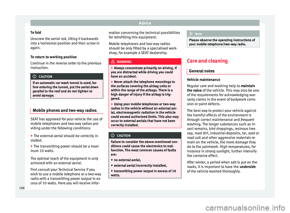 SEAT IBIZA SC 2017  Owners Manual Advice
To fold
Un s
c
rew the aerial rod, tilting it backwards
into a horizontal position and then screw in
again.
To return to working position
Continue in the reverse order to the previous
instructi