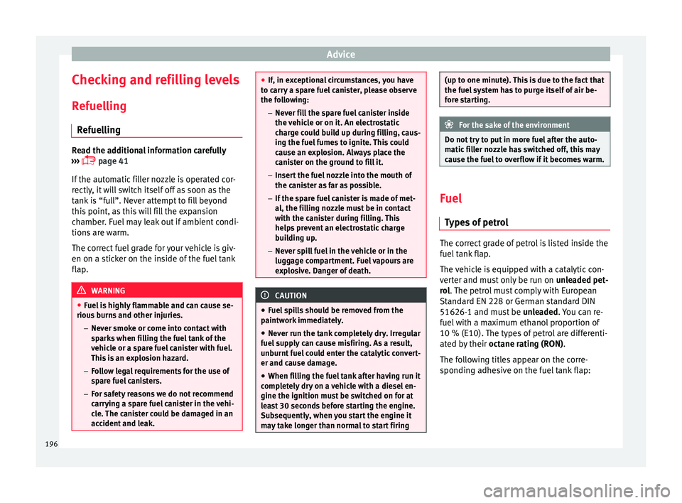SEAT IBIZA SC 2017  Owners Manual Advice
Checking and refilling levels
R ef
uel
ling
Refuelling Read the additional information carefully
›› ›

  page 41
If the automatic filler nozzle is operated cor-
rectly, it will switch 