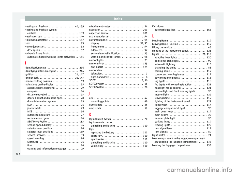 SEAT IBIZA SC 2017  Owners Manual Index
Heating and fresh air  . . . . . . . . . . . . . . . . . . 40, 139
He atin
g and fr
esh air system
controls  . . . . . . . . . . . . . . . . . . . . . . . . . . . . . . . 139
Heating system . . 