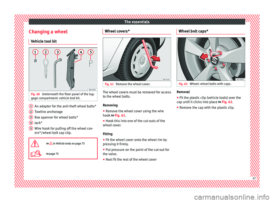 SEAT IBIZA SC 2017  Owners Manual The essentials
Changing a wheel V ehic
l
e tool kit Fig. 60 
Underneath the floor panel of the lug-
g ag
e c

ompartment: vehicle tool kit. An adapter for the anti-theft wheel bolts*
T
o
wline anc

ho