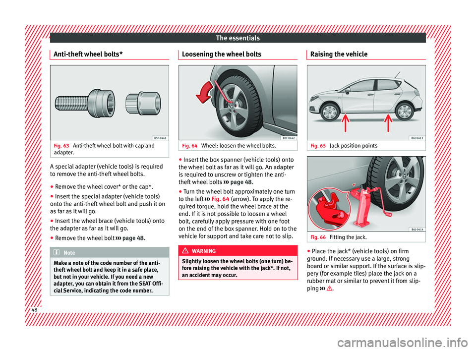 SEAT IBIZA SC 2017  Owners Manual The essentials
Anti-theft wheel bolts* Fig. 63 
Anti-theft wheel bolt with cap and
a d
apt
er. A special adapter (vehicle tools) is required
t
o r
emo

ve the anti-theft wheel bolts.
● Remove the wh