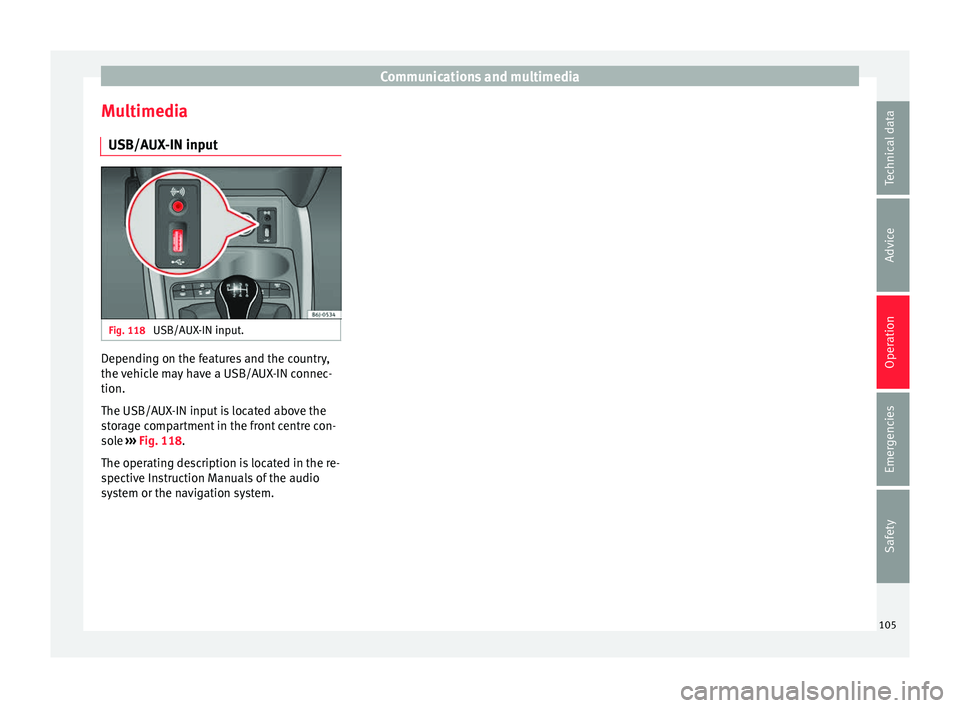 SEAT IBIZA ST 2017  Owners Manual Communications and multimedia
Multimedia USB/A UX
-IN inp
utFig. 118 
USB/AUX-IN input. Depending on the features and the country,
the 
v
ehic

le may have a USB/AUX-IN connec-
tion.
The USB/AUX-IN in