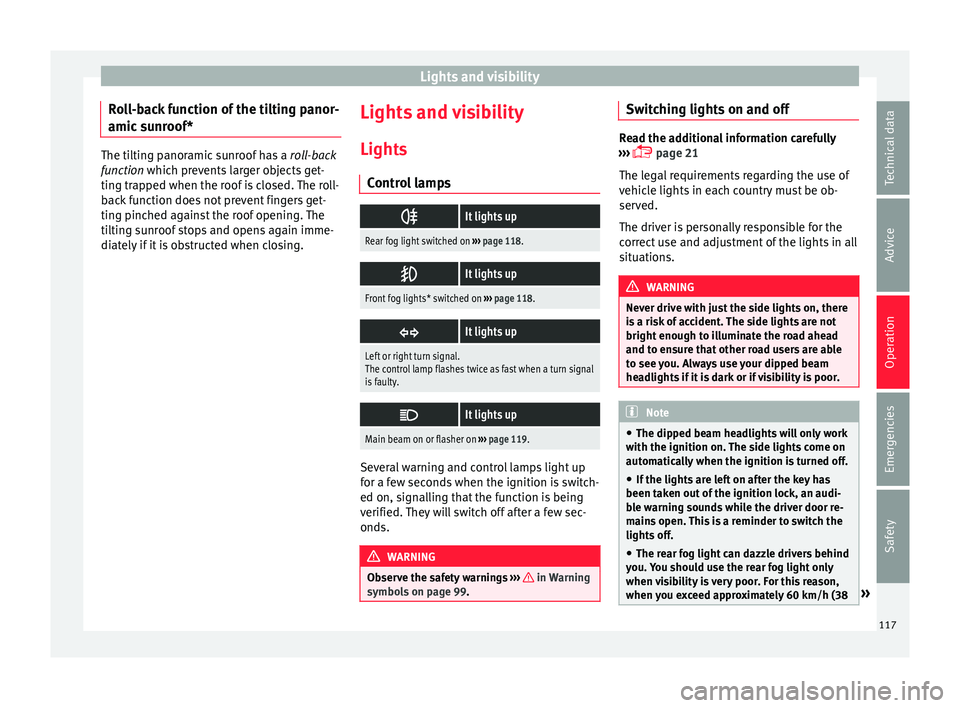 SEAT IBIZA ST 2017  Owners Manual Lights and visibility
Roll-back function of the tilting panor-
amic  s
u
nroof* The tilting panoramic sunroof has a 
rol
 l-back
function which prevents larger objects get-
ting trapped when the roof 