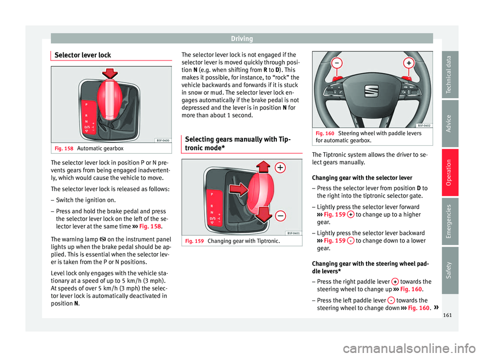 SEAT IBIZA ST 2017  Owners Manual Driving
Selector lever lock Fig. 158 
Automatic gearbox The selector lever lock in position P or N pre-
v
ents
 g
ears from being engaged inadvertent-
ly, which would cause the vehicle to move.
The se