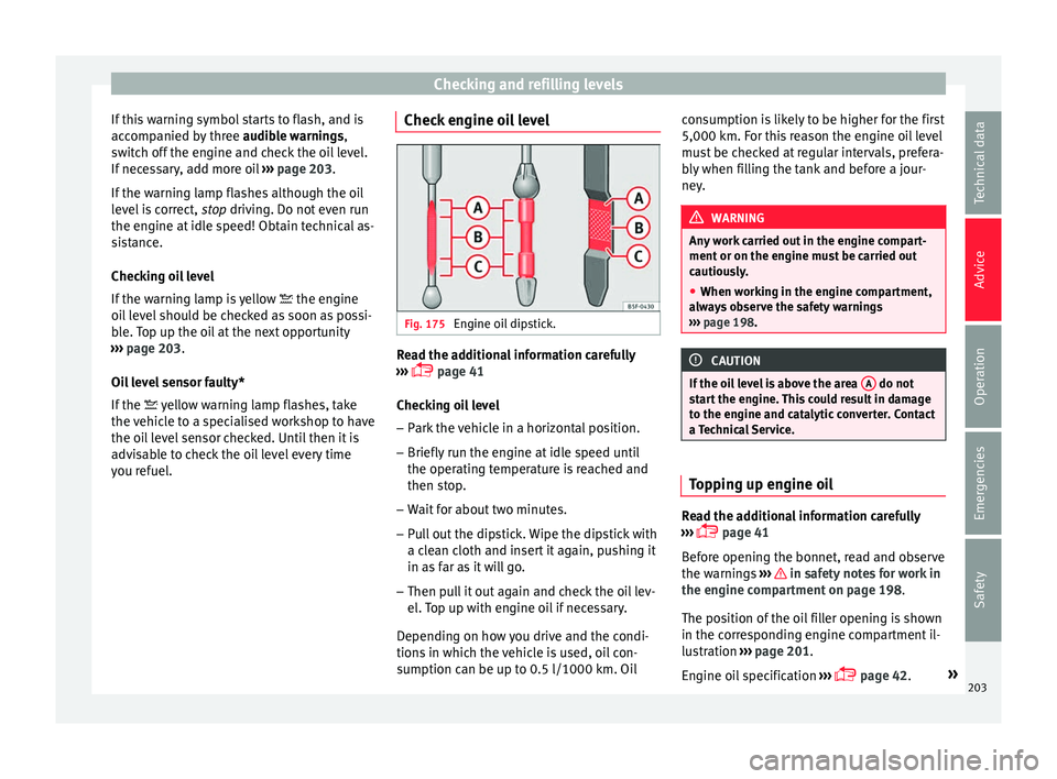 SEAT IBIZA ST 2017  Owners Manual Checking and refilling levels
If this warning symbol starts to flash, and is
ac c
omp
anied by three  audible warnings,
switch off the engine and check the oil level.
If necessary, add more oil  ›