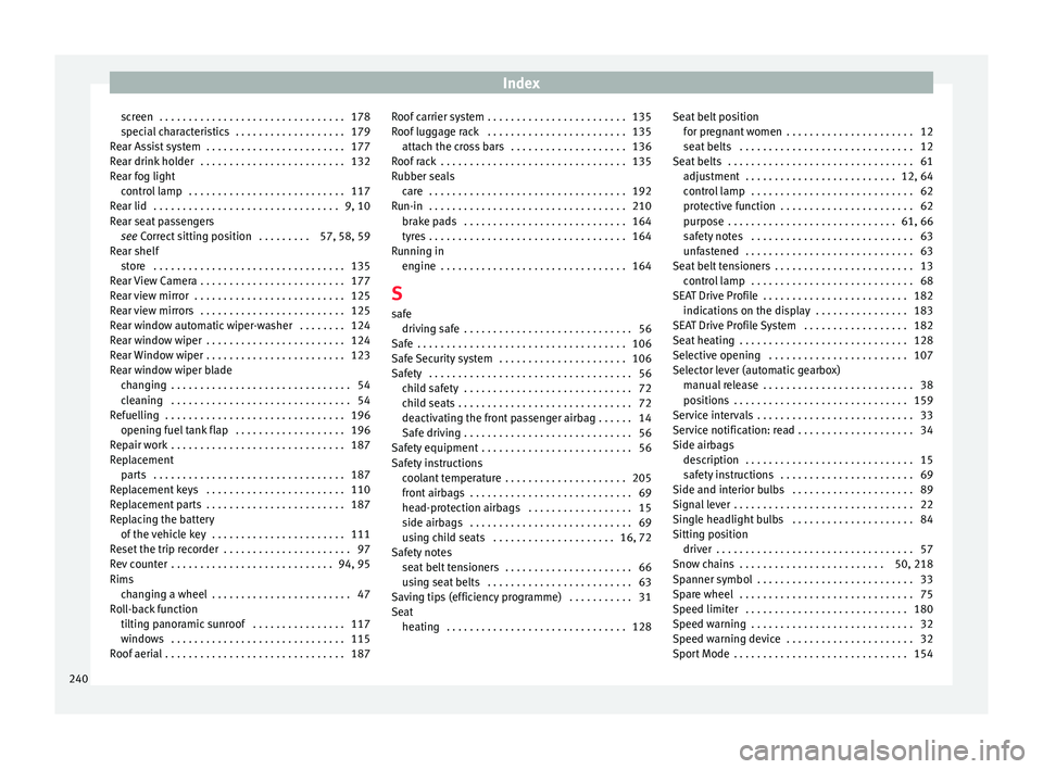 SEAT IBIZA ST 2017  Owners Manual Index
screen  . . . . . . . . . . . . . . . . . . . . . . . . . . . . . . . . 178
s pec
i
al characteristics  . . . . . . . . . . . . . . . . . . . 179
Rear Assist system  . . . . . . . . . . . . . . 