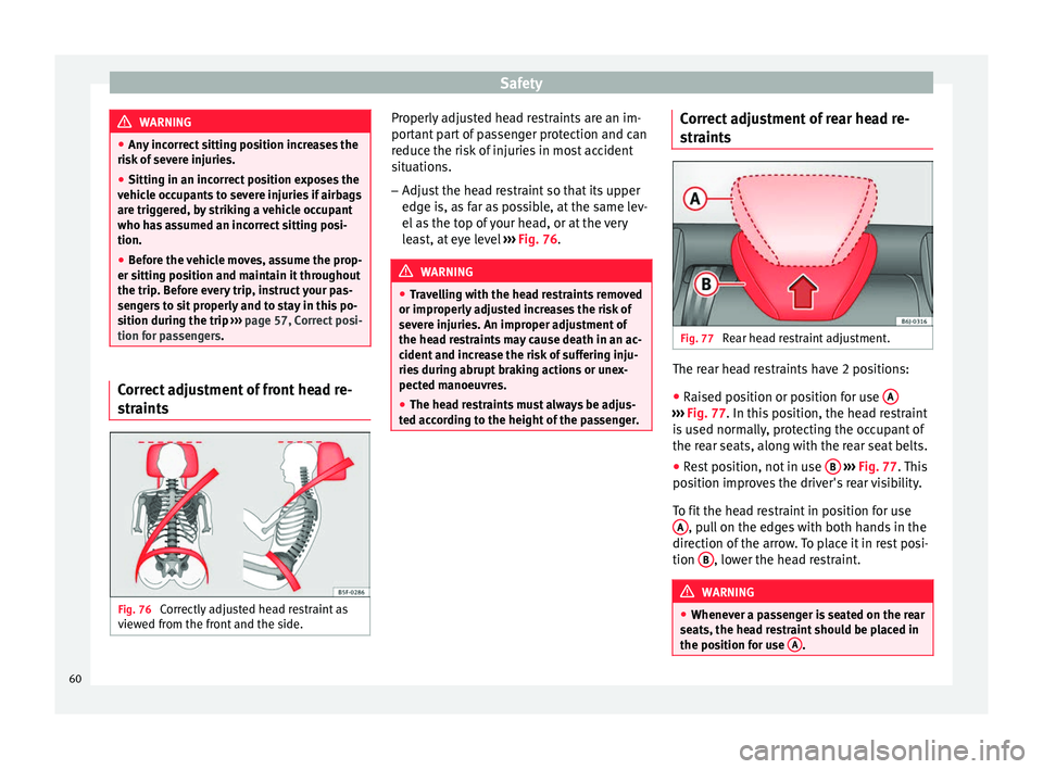 SEAT IBIZA ST 2017 Owners Manual Safety
WARNING
● Any inc
orrect sitting position increases the
risk of severe injuries.
● Sitting in an incorrect position exposes the
vehicl
e occupants to severe injuries if airbags
are trigge SEAT IBIZA ST 2017 Owners Manual Safety
WARNING
● Any inc
orrect sitting position increases the
risk of severe injuries.
● Sitting in an incorrect position exposes the
vehicl
e occupants to severe injuries if airbags
are trigge