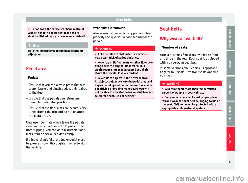 SEAT IBIZA ST 2017  Owners Manual Seat belts
●
Do not sw ap the c
entre rear head restraint
with either of the outer seat rear head re-
straints. Risk of injury in case of an accident! Note
Note the instructions on the head restrain