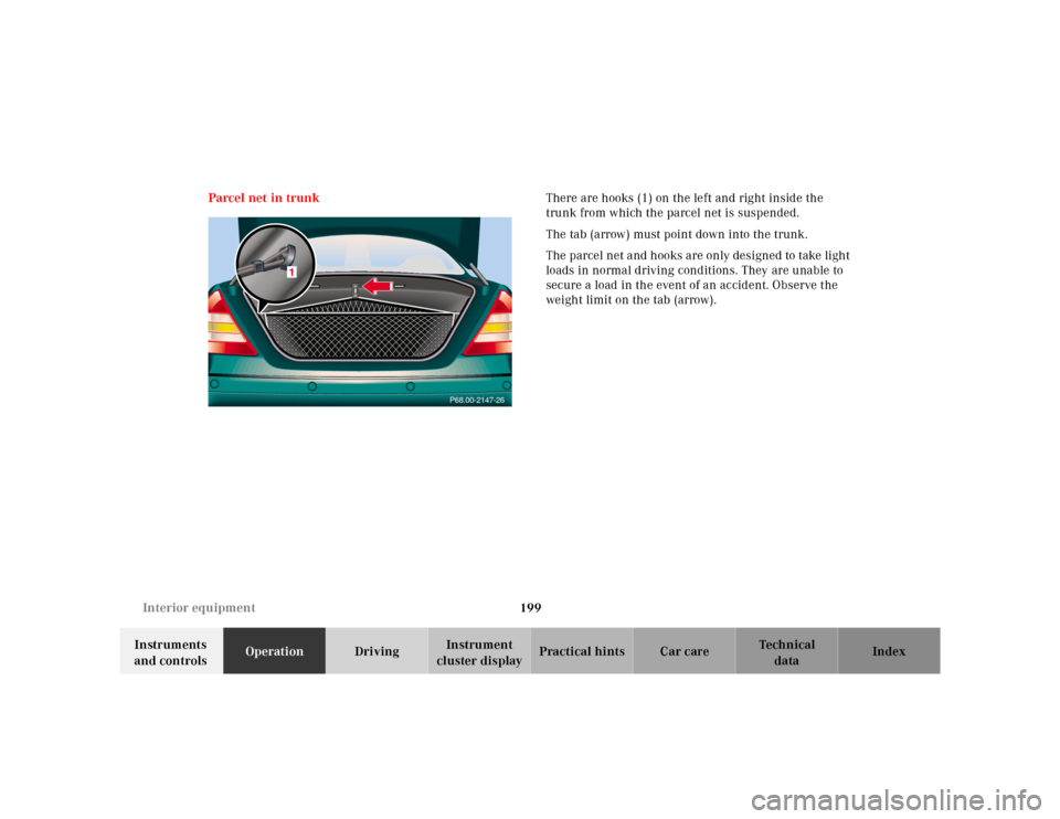 MERCEDES-BENZ CL55AMG 2000 W140 Owners Manual 199 Interior equipment
Te ch n ica l
data Instruments 
and controlsOperationDrivingInstrument 
cluster displayPractical hints Car care Index Parcel net in trunkThere are hooks (1) on the left and righ