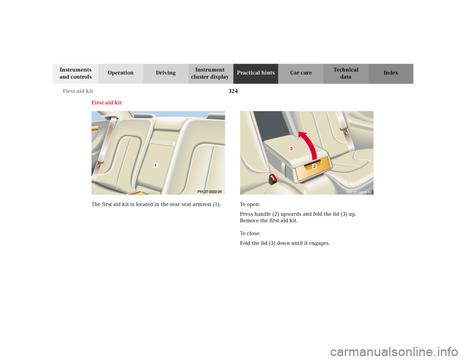 MERCEDES-BENZ CL55AMG 2000 W140 Owners Manual 324 First aid kit
Te ch n ica l
data Instruments 
and controlsOperation DrivingInstrument 
cluster displayPractical hintsCar care Index
First aid kit
The first aid kit is located in the rear seat armr