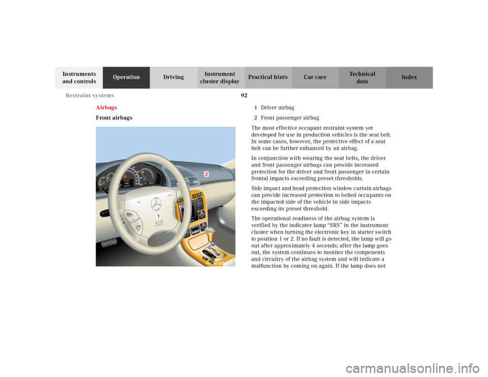 MERCEDES-BENZ CL55AMG 2000 W140 Owners Manual 92 Restraint systems
Te ch n ica l
data Instruments
and controlsOperationDrivingInstrument
cluster displayPractical hints Car care Index
Airbags
Front airbags1Driver airbag
2Front passenger airbag
T MERCEDES-BENZ CL55AMG 2000 W140 Owners Manual 92 Restraint systems
Te ch n ica l
data Instruments
and controlsOperationDrivingInstrument
cluster displayPractical hints Car care Index
Airbags
Front airbags1Driver airbag
2Front passenger airbag
T