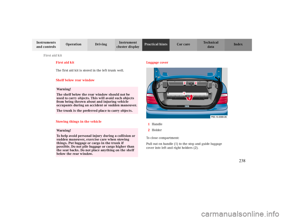 MERCEDES-BENZ CLK CABRIOLET 2000 A208 Owners Manual First aid kit
Te ch n ica l
data Instruments 
and controlsOperation DrivingInstrument 
cluster displayPractical hintsCar care Index
First aid kit
The first aid kit is stored in the left trunk well.
Sh
