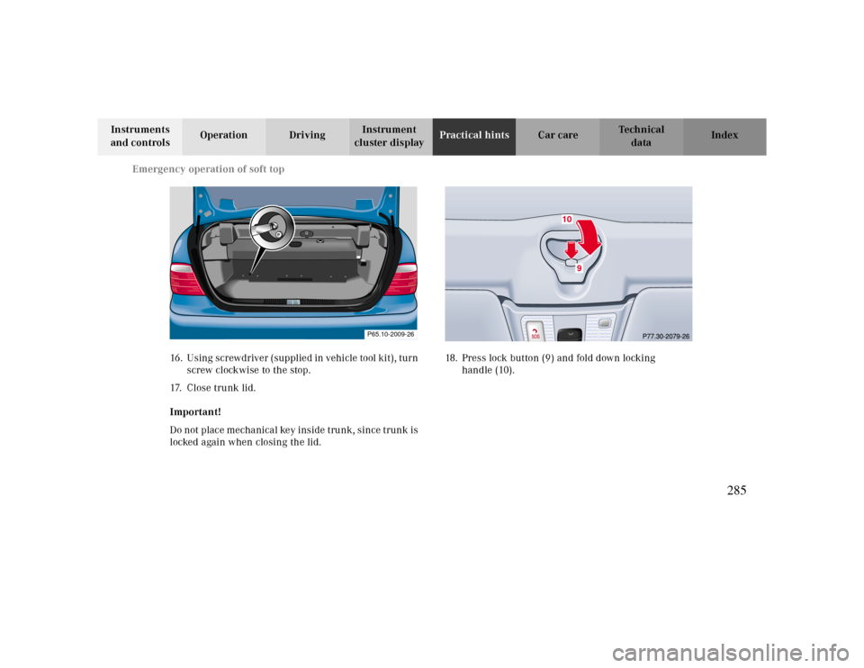 MERCEDES-BENZ CLK CABRIOLET 2000 A208 Owners Manual Emergency operation of soft top
Te ch n ica l
data Instruments 
and controlsOperation DrivingInstrument 
cluster displayPractical hintsCar care Index
16. Using screwdriver (supplied in vehicle tool ki