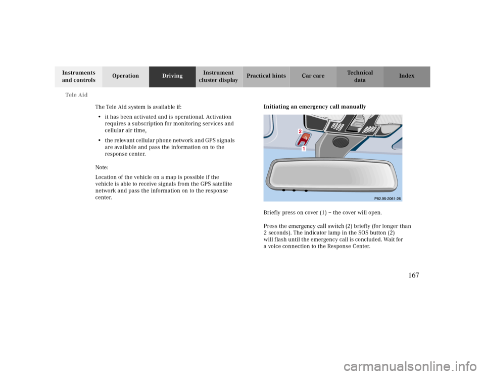MERCEDES-BENZ CLK430 2000 C208 Owners Manual Tele Aid
Te ch n ica l
data Instruments 
and controlsOperationDrivingInstrument 
cluster displayPractical hints Car care Index
The Tele Aid system is available if:
•it has been activated and is oper