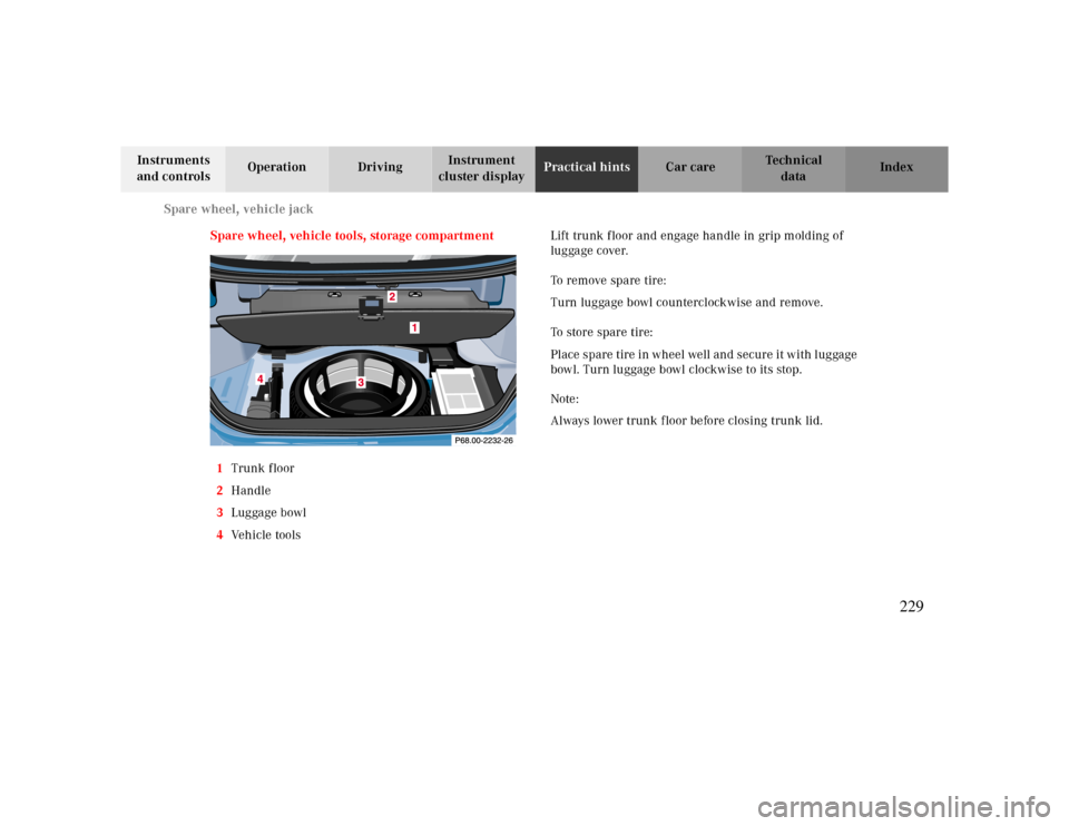 MERCEDES-BENZ CLK430 2000 C208 Owners Manual Spare wheel, vehicle jack
Te ch n ica l
data Instruments 
and controlsOperation DrivingInstrument 
cluster displayPractical hintsCar care Index
Spare wheel, vehicle tools, storage compartment
1Trunk f