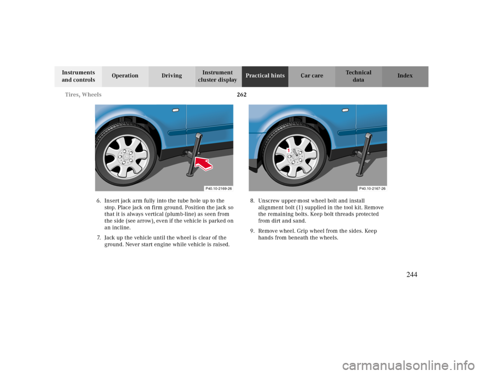 MERCEDES-BENZ CLK430 2000 C208 Owners Manual 262 Tires, Wheels
Te ch n ica l
data Instruments 
and controlsOperation DrivingInstrument 
cluster displayPractical hintsCar care Index
6. Insert jack arm fully into the tube hole up to the 
stop. Pla