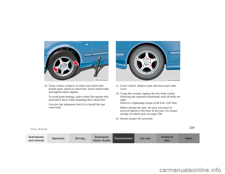 MERCEDES-BENZ CLK430 2000 C208 Owners Manual Tires, Wheels
Te ch n ica l
data Instruments 
and controlsOperation DrivingInstrument 
cluster displayPractical hintsCar care Index 10. Clean contact surfaces of wheel and wheel hub. 
Install spare wh