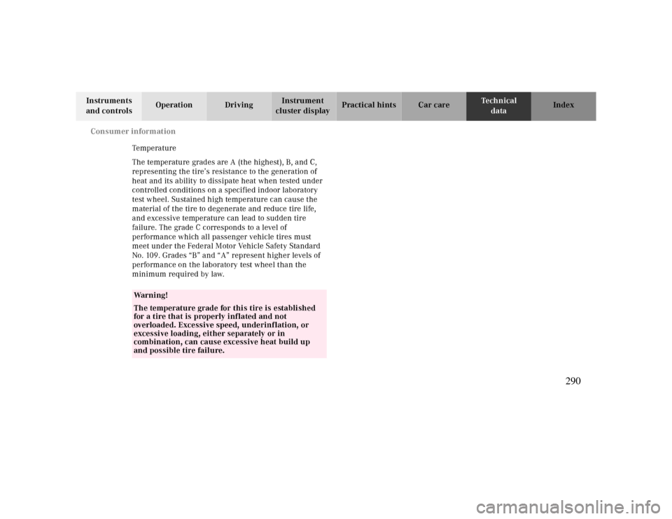 MERCEDES-BENZ CLK430 2000 C208 Owners Manual Consumer information
Te ch n ica l
data Instruments
and controlsOperation DrivingInstrument
cluster displayPractical hints Car care Index
Temp era tur e
The temperature grades are A (the highest), B MERCEDES-BENZ CLK430 2000 C208 Owners Manual Consumer information
Te ch n ica l
data Instruments
and controlsOperation DrivingInstrument
cluster displayPractical hints Car care Index
Temp era tur e
The temperature grades are A (the highest), B