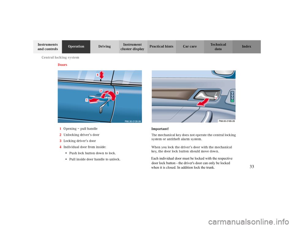 MERCEDES-BENZ CLK430 2000 C208 Owners Manual Central locking system
Te ch n ica l
data Instruments 
and controlsOperationDrivingInstrument 
cluster displayPractical hints Car care Index
Doors
1Opening – pull handle
2Unlocking driver’s door
3