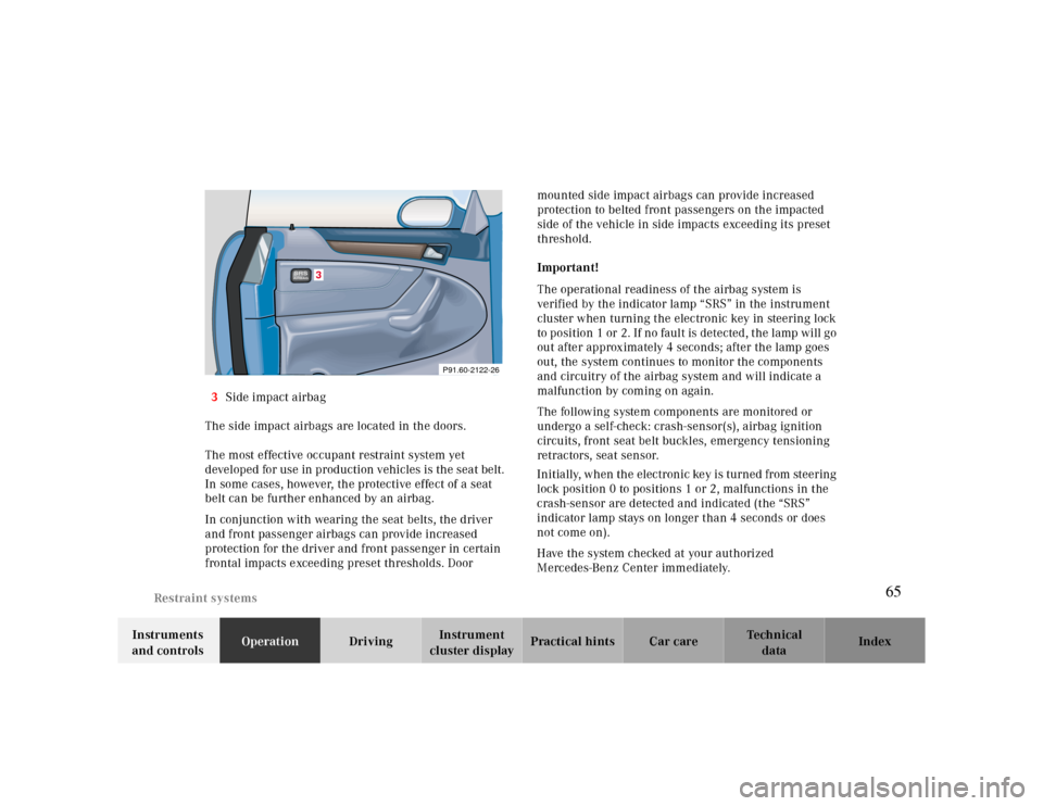 MERCEDES-BENZ CLK430 2000 C208 Owners Manual Restraint systems
Te ch n ica l
data Instruments
and controlsOperationDrivingInstrument
cluster displayPractical hints Car care Index 3Side impact airbag
The side impact airbags are located in the d MERCEDES-BENZ CLK430 2000 C208 Owners Manual Restraint systems
Te ch n ica l
data Instruments
and controlsOperationDrivingInstrument
cluster displayPractical hints Car care Index 3Side impact airbag
The side impact airbags are located in the d