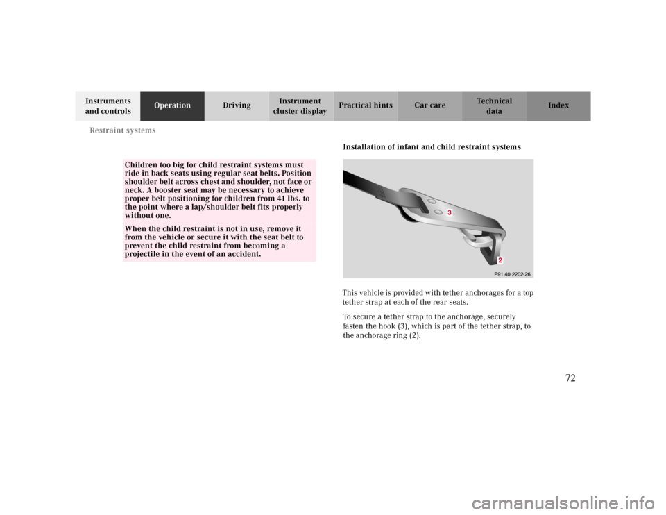 MERCEDES-BENZ CLK430 2000 C208 Owners Manual Restraint systems
Te ch n ica l
data Instruments 
and controlsOperationDrivingInstrument 
cluster displayPractical hints Car care Index
Installation of infant and child restraint systems
This vehicle 