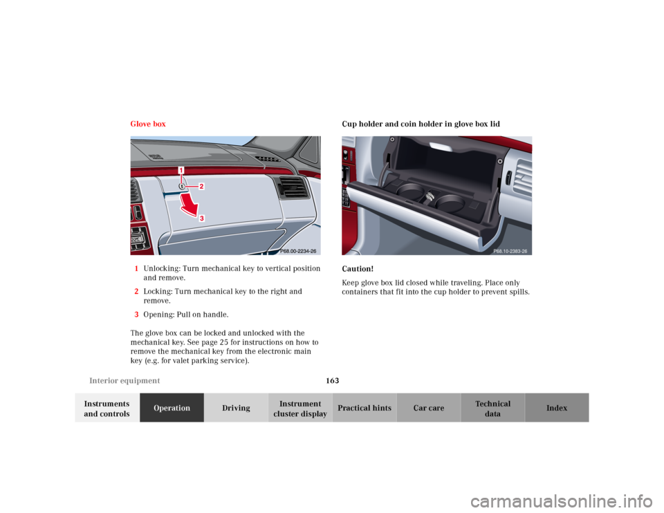 MERCEDES-BENZ E55AMG 2000 W210 Owners Manual 163 Interior equipment
Te ch n ica l
data Instruments 
and controlsOperationDrivingInstrument 
cluster displayPractical hints Car care Index Glove box
1Unlocking: Turn mechanical key to vertical posit