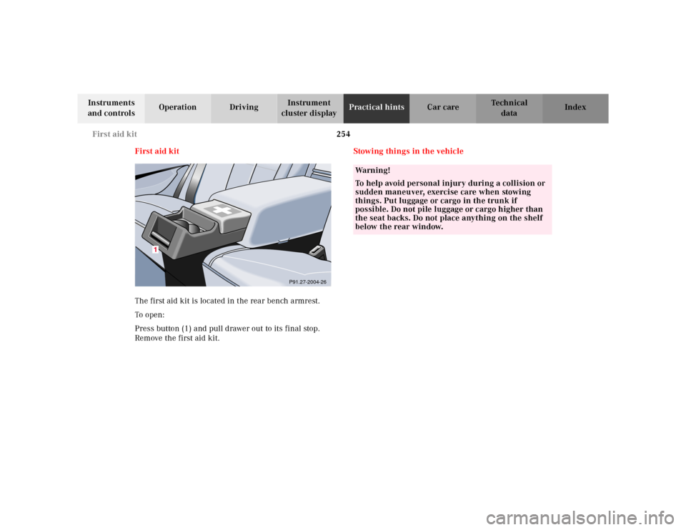 MERCEDES-BENZ E55AMG 2000 W210 Owners Manual 254 First aid kit
Te ch n ica l
data Instruments 
and controlsOperation DrivingInstrument 
cluster displayPractical hintsCar care Index
First aid kit
The first aid kit is located in the rear bench arm