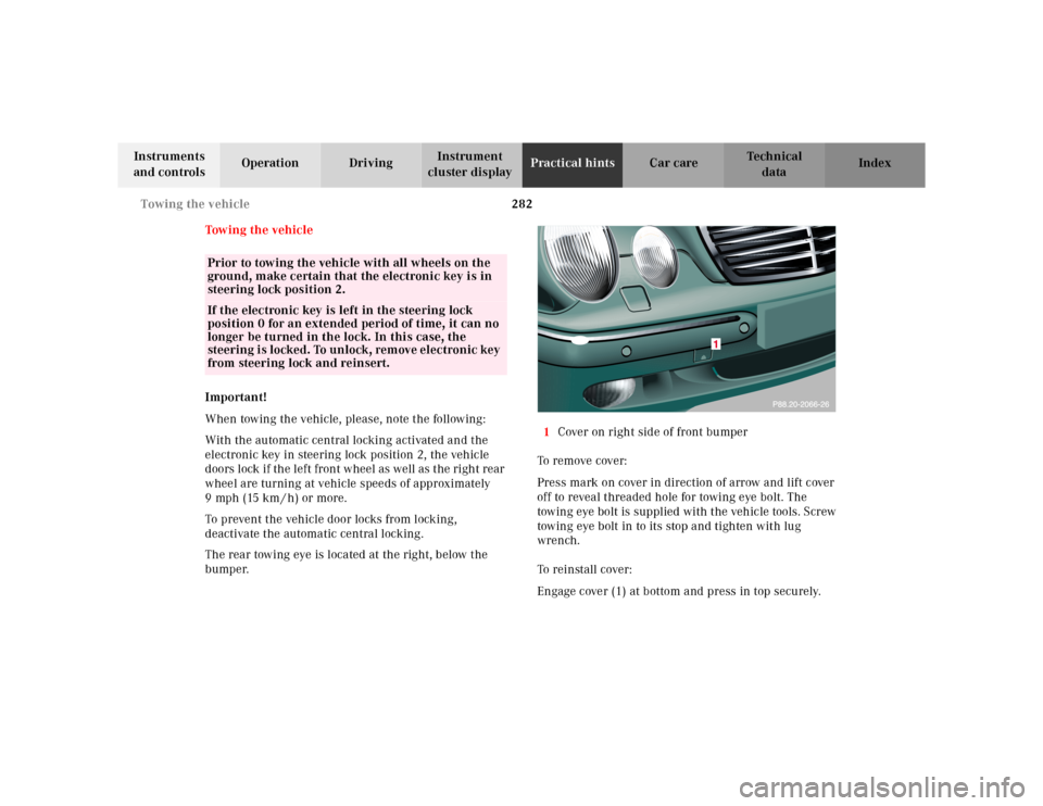 MERCEDES-BENZ E55AMG 2000 W210 Owners Manual 282 Towing the vehicle
Te ch n ica l
data Instruments 
and controlsOperation DrivingInstrument 
cluster displayPractical hintsCar care Index
Tow in g  t h e  ve hic l e
Important!
When towing the vehi