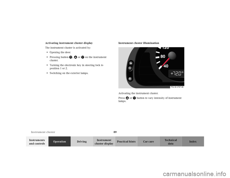MERCEDES-BENZ E55AMG 2000 W210 Owners Manual 89 Instrument cluster
Te ch n ica l
data Instruments 
and controlsOperationDrivingInstrument 
cluster displayPractical hints Car care Index Activating instrument cluster display
The instrument cluster