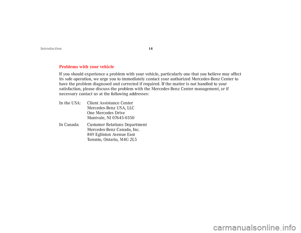 MERCEDES-BENZ S55AMG 2000 W220 Owners Manual 14 Introduction
Problems with your vehicle
If you should experience a problem with your vehicle, particularly one that you believe may affect 
its safe operation, we urge you to immediately contact yo