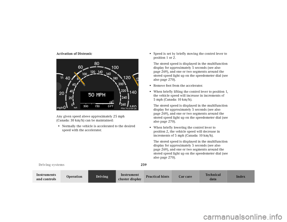 MERCEDES-BENZ S55AMG 2000 W220 Owners Manual 259 Driving systems
Te ch n ica l
data Instruments 
and controlsOperationDrivingInstrument 
cluster displayPractical hints Car care Index Activation of Distronic
Any given speed above approximately 25
