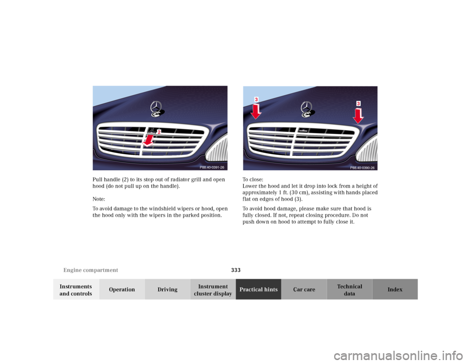 MERCEDES-BENZ S55AMG 2000 W220 Owners Manual 333 Engine compartment
Te ch n ica l
data Instruments 
and controlsOperation DrivingInstrument 
cluster displayPractical hintsCar care Index Pull handle (2) to its stop out of radiator grill and open 