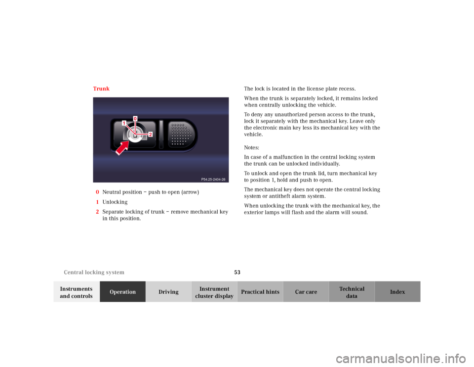 MERCEDES-BENZ S55AMG 2000 W220 Owners Manual 53 Central locking system
Te ch n ica l
data Instruments
and controlsOperationDrivingInstrument
cluster displayPractical hints Car care Index Trunk
0Neutral position – push to open (arrow)
1Unl oc MERCEDES-BENZ S55AMG 2000 W220 Owners Manual 53 Central locking system
Te ch n ica l
data Instruments
and controlsOperationDrivingInstrument
cluster displayPractical hints Car care Index Trunk
0Neutral position – push to open (arrow)
1Unl oc