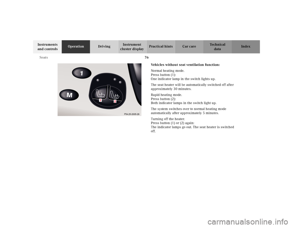 MERCEDES-BENZ S55AMG 2000 W220 Owners Manual 76 Seats
Te ch n ica l
data Instruments 
and controlsOperationDrivingInstrument 
cluster displayPractical hints Car care Index
Vehicles without seat ventilation function:
Normal heating mode.
Press bu