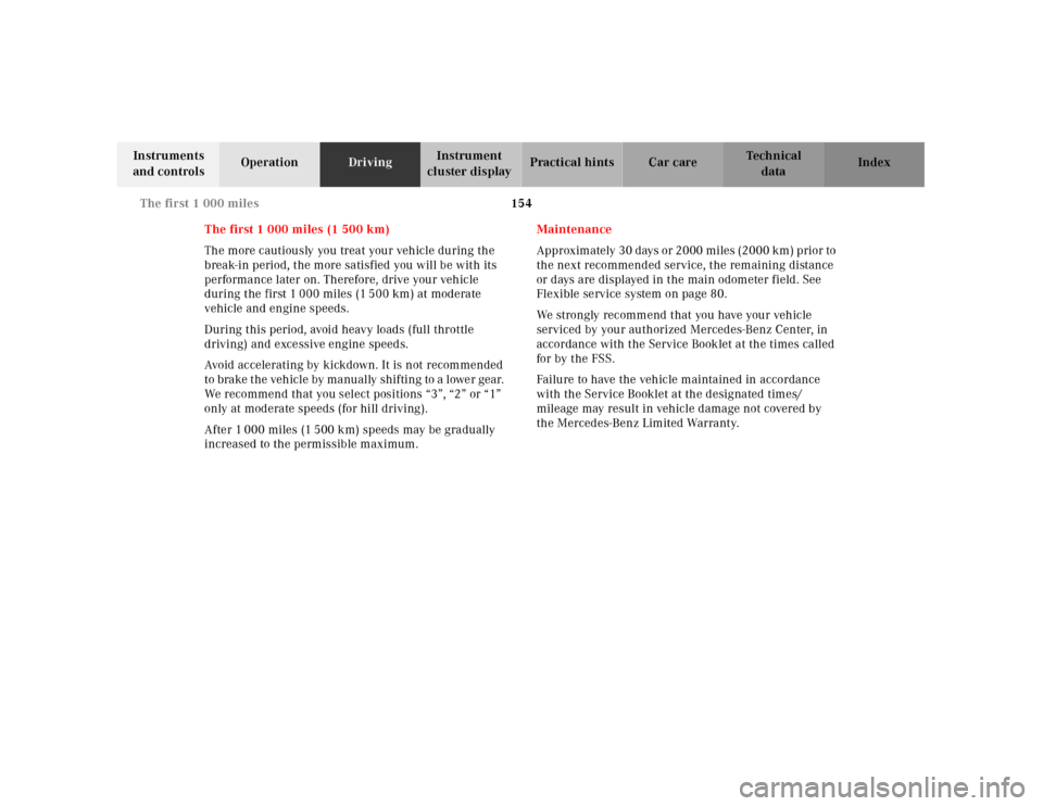 MERCEDES-BENZ SL500 2000 R129 Owners Manual 154 The first 1 000 miles
Technical
data Instruments
and controlsOperationDrivingInstrument
cluster displayPractical hints Car care Index
The first 1 000 miles (1 500 km)
The more cautiously you tre MERCEDES-BENZ SL500 2000 R129 Owners Manual 154 The first 1 000 miles
Technical
data Instruments
and controlsOperationDrivingInstrument
cluster displayPractical hints Car care Index
The first 1 000 miles (1 500 km)
The more cautiously you tre