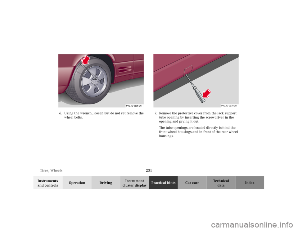 MERCEDES-BENZ SL500 2000 R129 Owners Manual 231 Tires, Wheels
Technical
data Instruments 
and controlsOperation DrivingInstrument 
cluster displayPractical hintsCar care Index 6. Using the wrench, loosen but do not yet remove the 
wheel bolts. 