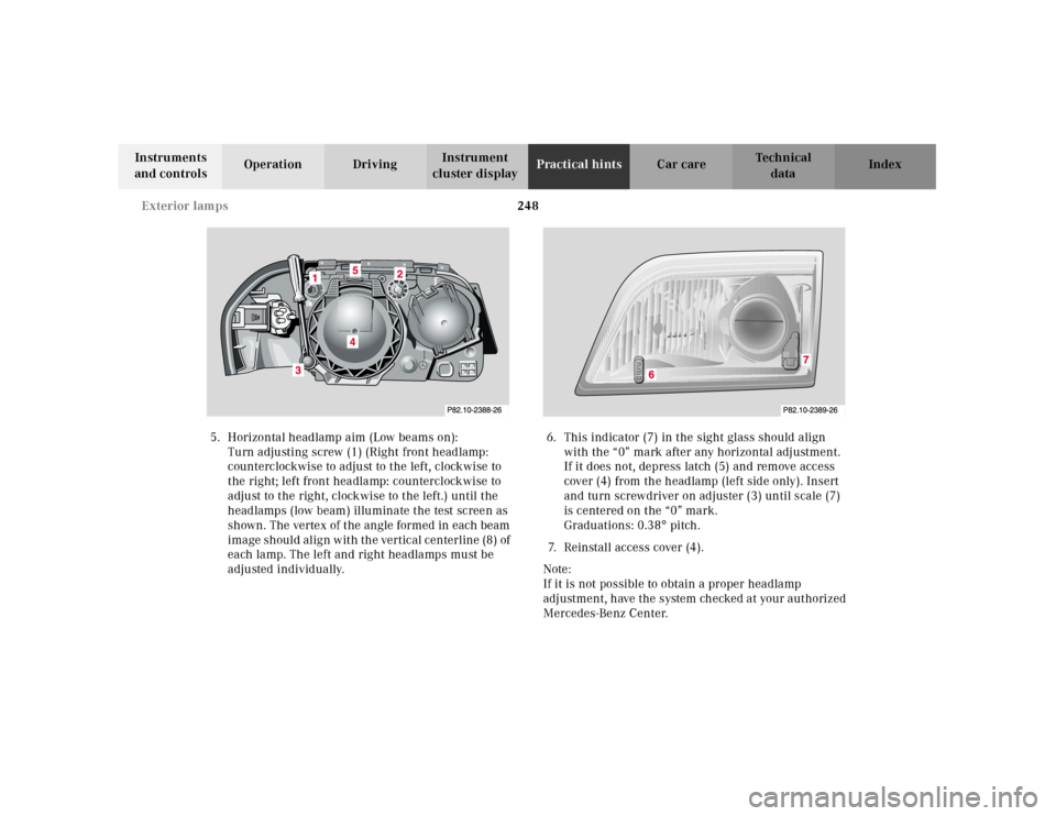 MERCEDES-BENZ SL500 2000 R129 Owners Manual 248 Exterior lamps
Technical
data Instruments
and controlsOperation DrivingInstrument
cluster displayPractical hintsCar care Index
5. Horizontal headlamp aim (Low beams on):
Turn adjusting screw (1) MERCEDES-BENZ SL500 2000 R129 Owners Manual 248 Exterior lamps
Technical
data Instruments
and controlsOperation DrivingInstrument
cluster displayPractical hintsCar care Index
5. Horizontal headlamp aim (Low beams on):
Turn adjusting screw (1)