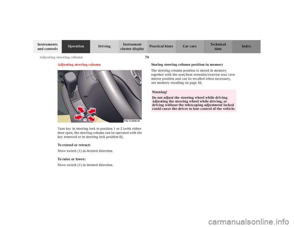 MERCEDES-BENZ SL500 2000 R129 Owners Manual 70 Adjusting steering column
Technical
data Instruments 
and controlsOperationDrivingInstrument 
cluster displayPractical hints Car care Index
Adju st in g steerin g c olu mn
Turn key in steering lock