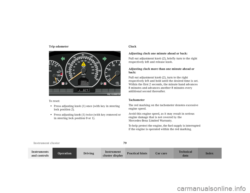 MERCEDES-BENZ SL500 2000 R129 Owners Manual 79 Instrument cluster
Technical
data Instruments
and controlsOperationDrivingInstrument
cluster displayPractical hints Car care Index Trip odometer
To reset:
• Press adjusting knob (1) once (with MERCEDES-BENZ SL500 2000 R129 Owners Manual 79 Instrument cluster
Technical
data Instruments
and controlsOperationDrivingInstrument
cluster displayPractical hints Car care Index Trip odometer
To reset:
• Press adjusting knob (1) once (with